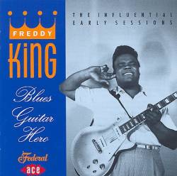 Freddie King : Blues Guitar Hero : The Early Years